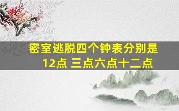 密室逃脱四个钟表分别是12点 三点六点十二点